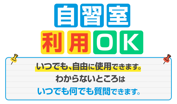 自習室利用OK　いつでも､自由に使用できます。わからないところはいつでも何でも質問できます。